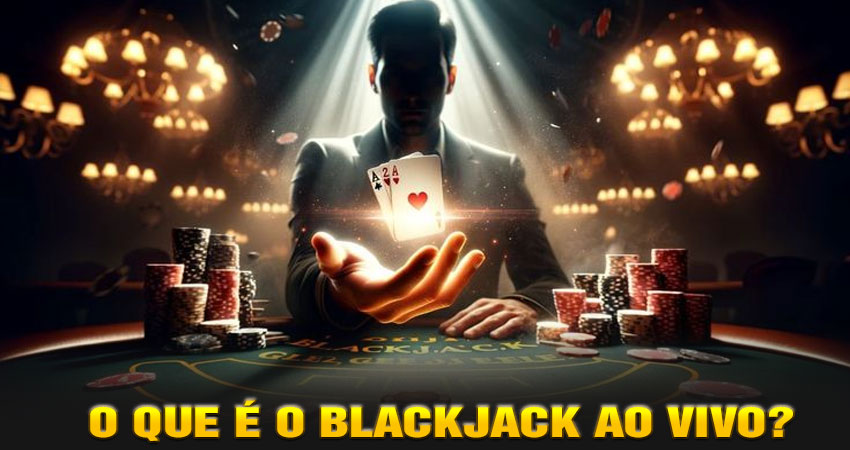O Que é o Blackjack ao Vivo?